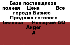 База поставщиков (полная) › Цена ­ 250 - Все города Бизнес » Продажа готового бизнеса   . Ненецкий АО,Андег д.